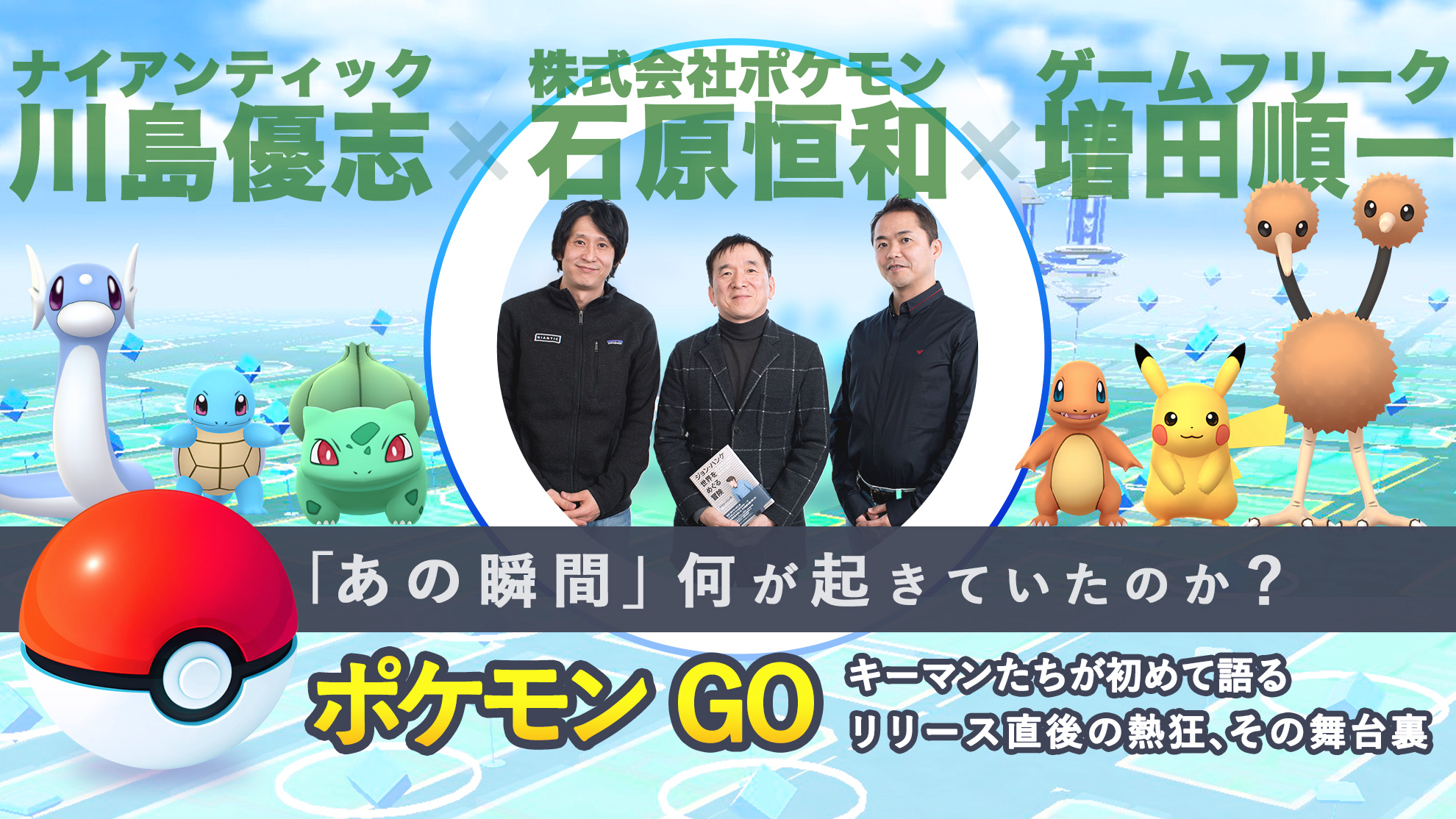 [访谈翻译] 电玩志三巨头对谈：石原恒和 × 川岛优志 × 增田顺一谈《Pokemon GO》奇迹与现实交汇